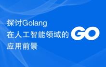 探讨Golang在人工智能领域的应用前景