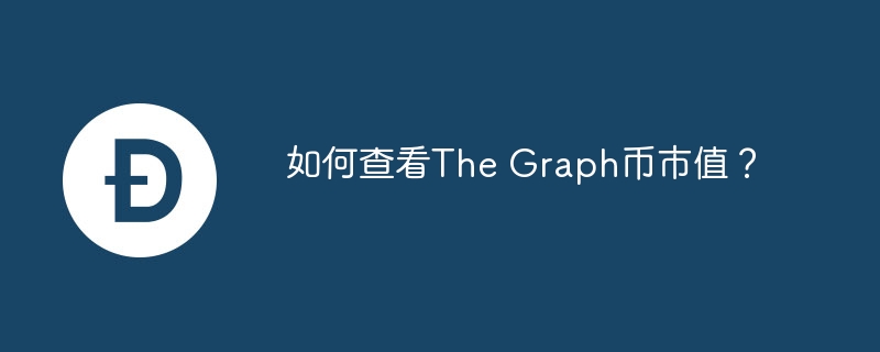 如何查看The Graph币市值？