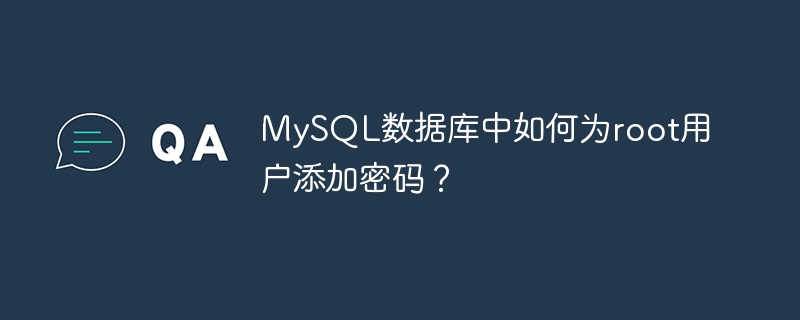 mysql数据库中如何为root用户添加密码？