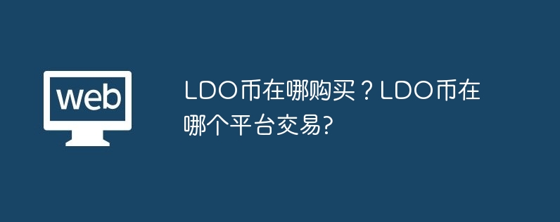 Where can I buy LDO coins? Which platform is LDO currency traded on?