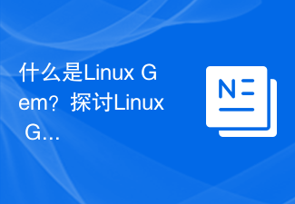 Linux gem とは何ですか? Linux Gem の重要性と価値について話し合う