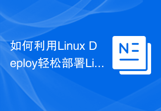 Linux Deploy を使用して Linux システムを簡単に展開するにはどうすればよいですか?