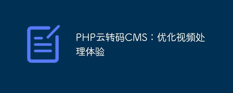 php云转码cms：优化视频处理体验