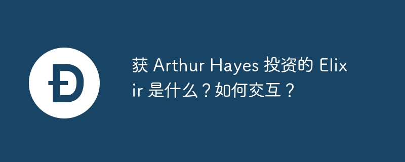 获 Arthur Hayes 投资的 Elixir 是什么？如何交互？