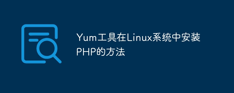 yum工具在linux系统中安装php的方法