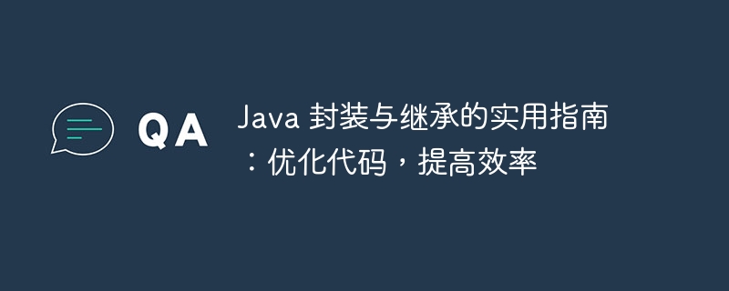 Java 封装与继承的实用指南：优化代码，提高效率