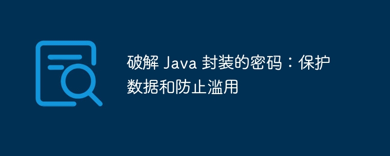 破解 Java 封装的密码：保护数据和防止滥用-java教程-