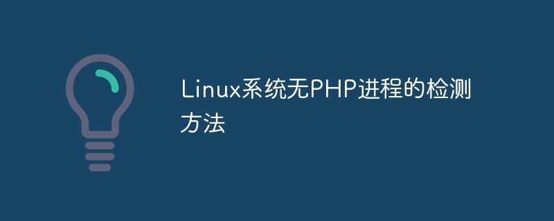 Bagaimana untuk mengesan jika tiada proses PHP dalam sistem Linux