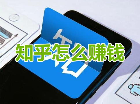 知乎怎么赚钱呢？分享知乎赚钱教程！-手机软件-