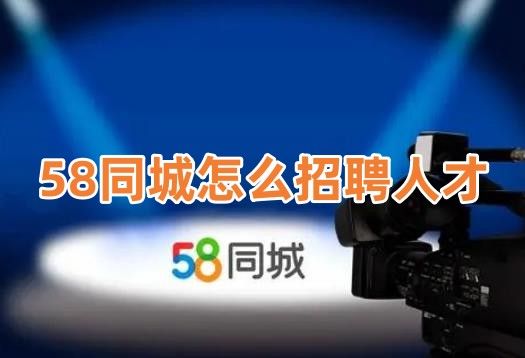 58同城怎么招聘人才呢？分享58同城发布招聘信息方法！