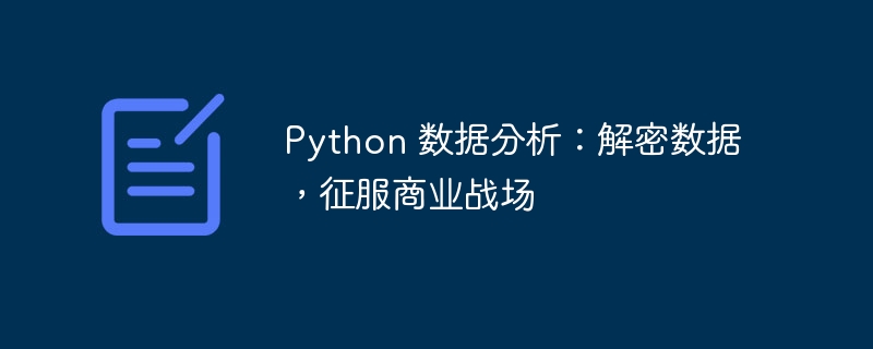 Python 数据分析：解密数据，征服商业战场-Python教程-