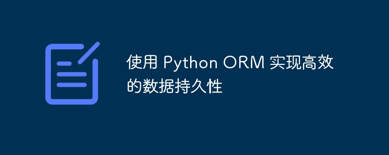 使用 python orm 实现高效的数据持久性