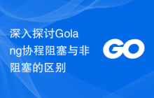 深入探讨Golang协程阻塞与非阻塞的区别