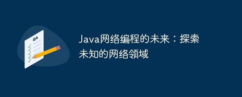 Java網路程式設計的未來：探索未知的網路領域