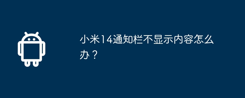 Xiaomi Mi 14の通知バーにコンテンツが表示されない場合はどうすればよいですか?