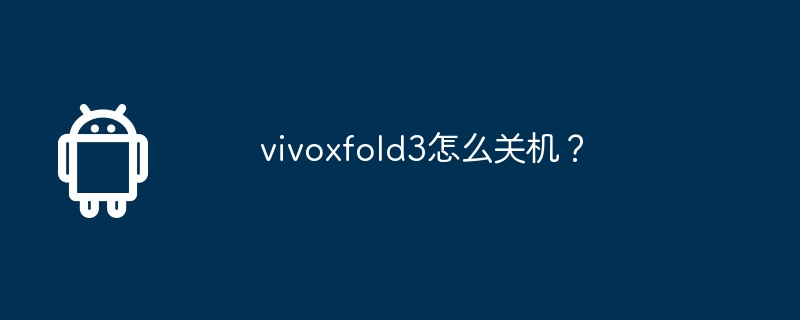 vivoxfold3怎么关机？-安卓手机-