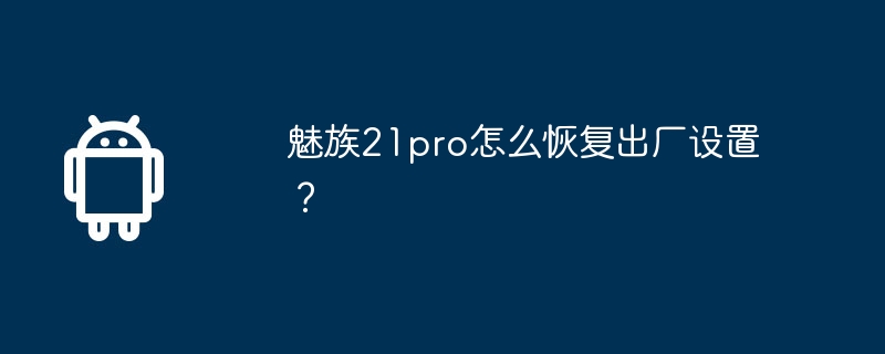 魅族21pro怎么恢复出厂设置？