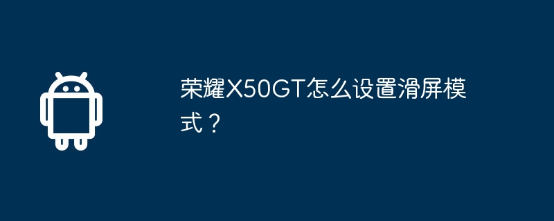 荣耀X50GT怎么设置滑屏模式？-安卓手机-