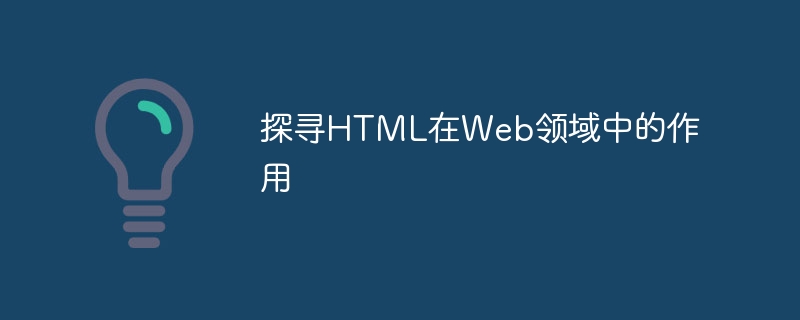 探寻html在web领域中的作用