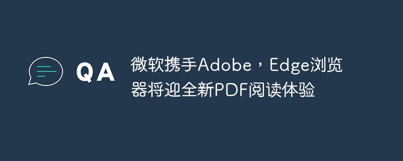 Microsoft, Adobe와 손잡고 새로운 PDF 읽기 경험을 갖춘 Edge 브라우저 출시