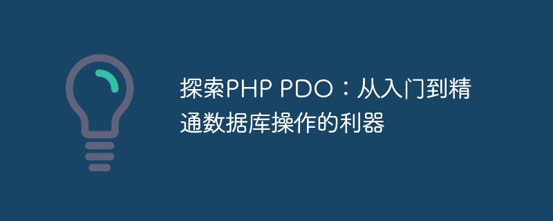 探索php pdo：从入门到精通数据库操作的利器