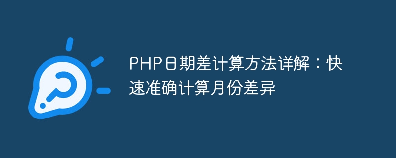 PHP 날짜 차이 계산 방법에 대한 자세한 설명: 월 차이를 빠르고 정확하게 계산합니다.