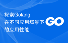 探索Golang在不同应用场景下的应用性能
