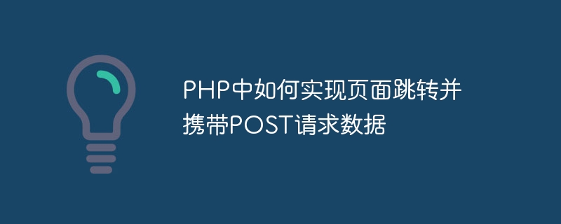 PHPでページジャンプを実装し、POSTリクエストデータを運ぶ方法