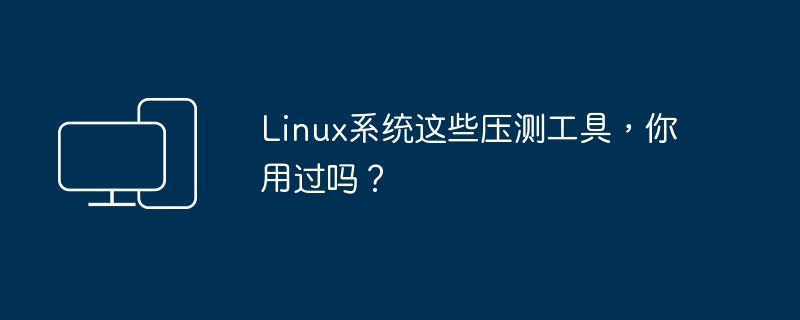 Avez-vous utilisé ces outils de tests de résistance pour les systèmes Linux ?