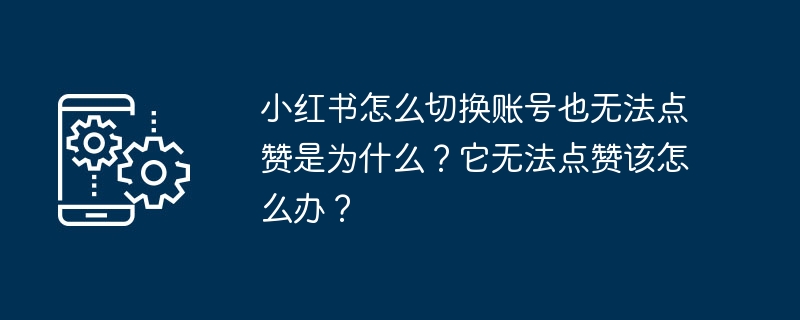 Warum kann es mir nicht gefallen, selbst wenn ich das Konto auf Xiaohongshu wechsle? Was soll ich tun, wenn es mir nicht gefällt?