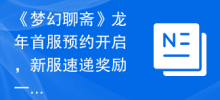 La réservation du premier serveur 'Fantasy Liaozhai' pour l'Année du Dragon est ouverte et une liste de récompenses express pour les nouveaux serveurs