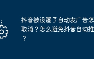 Wie kann ich die automatische Werbeeinstellung von Douyin deaktivieren? Wie vermeide ich einen automatischen Push auf Douyin?