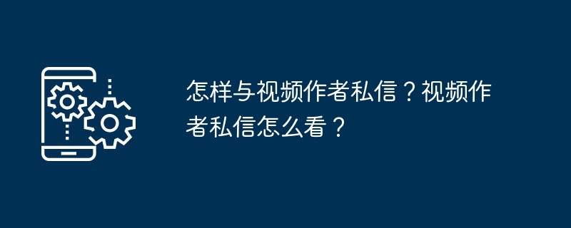 동영상 작성자에게 비공개 메시지를 보내는 방법은 무엇입니까? 동영상 작성자의 비공개 메시지를 읽는 방법은 무엇인가요?