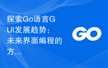 探索Go语言GUI发展趋势:未来界面编程的方向