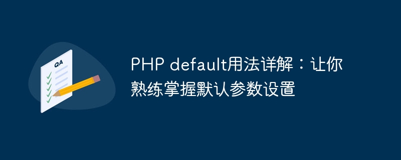 php default用法详解：让你熟练掌握默认参数设置