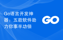 Go语言开发神器：五款软件助力你事半功倍