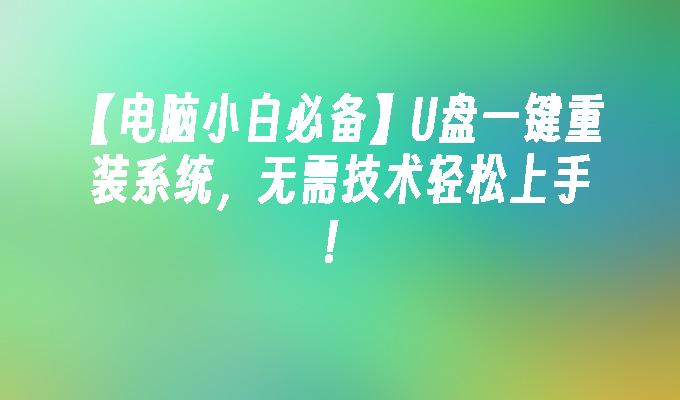 【電腦小白必備】U盤一鍵重裝系統，無需技術輕鬆上手！