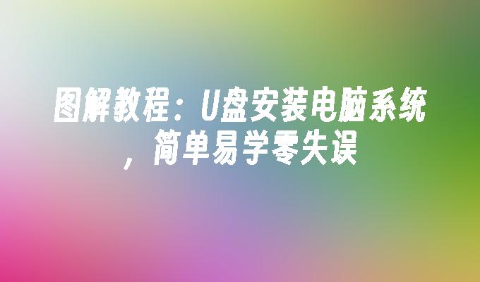 图解教程：U盘安装电脑系统，简单易学零失误