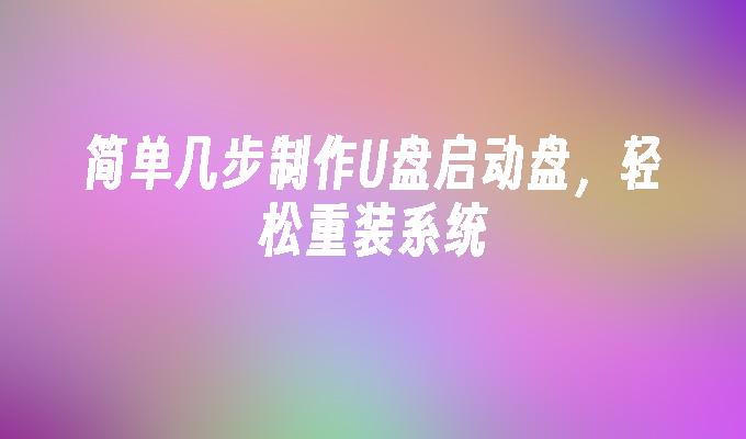 簡單幾步製作U盤啟動盤，輕鬆重裝系統