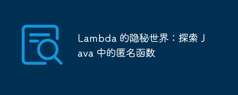 Lambda 的隐秘世界：探索 Java 中的匿名函数-java教程-