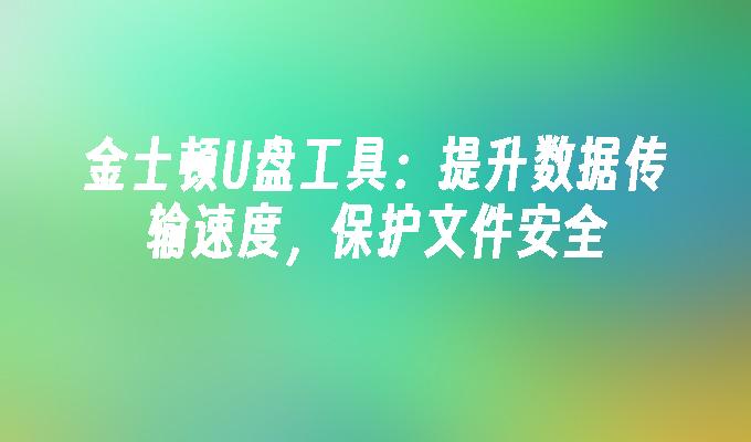 金士頓USB工具：提升資料傳輸速度，保護檔案安全