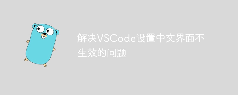 Lösen Sie das Problem, dass die chinesische Schnittstelle der VSCode-Einstellungen nicht wirksam wird