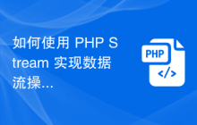 如何使用 PHP Stream 实现数据流操作