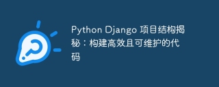 python django 项目结构揭秘:构建高效且可维护的代码