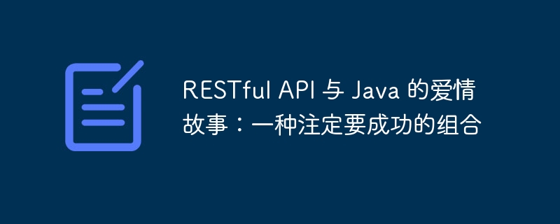 RESTful API 与 Java 的爱情故事：一种注定要成功的组合-java教程-