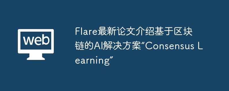 Flare最新论文介绍基于区块链的AI解决方案“Consensus Learning”