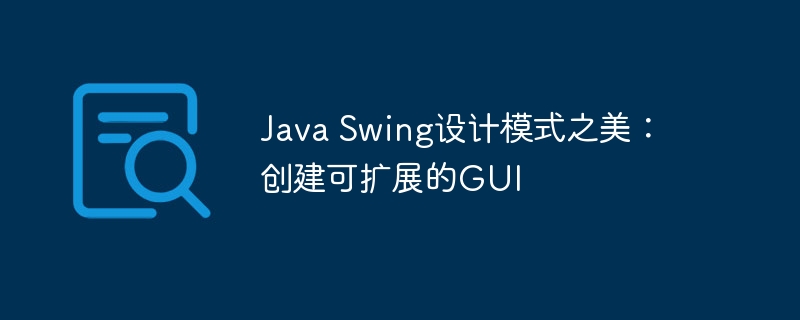 Java Swing设计模式之美：创建可扩展的GUI