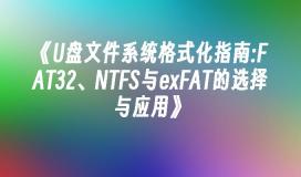 《U盘文件系统格式化指南:FAT32、NTFS与exFAT的选择与应用》