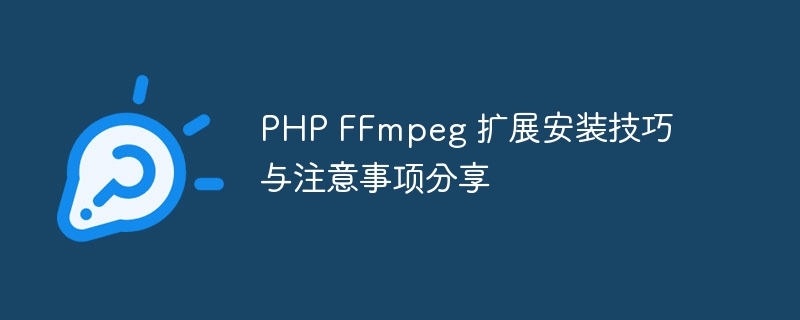 php ffmpeg 扩展安装技巧与注意事项分享