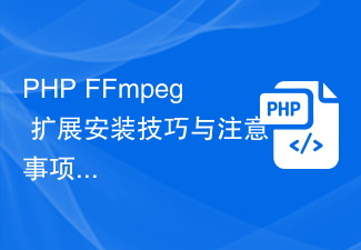 PHP FFmpeg 扩展安装技巧与注意事项分享